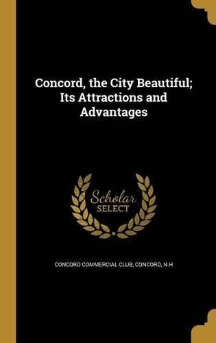Cover image for Concord, the City Beautiful; Its Attractions and Advantages