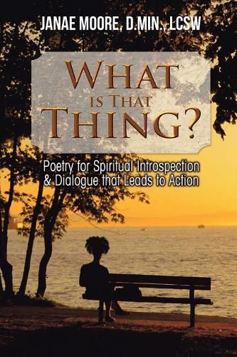 Cover image for What Is That Thing?: Poetry for Spiritual Introspection & Dialogue That Leads to Action