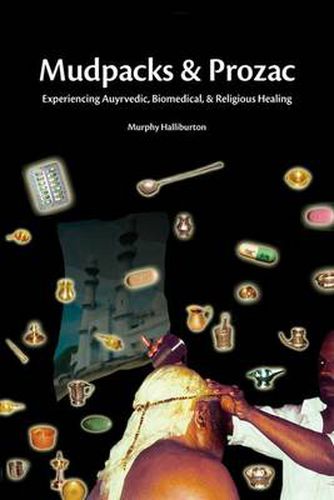 Cover image for Mudpacks and Prozac: Experiencing Ayurvedic, Biomedical and Religious Healing