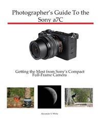 Cover image for Photographer's Guide to the Sony a7C: Getting the Most from Sony's Compact Full-Frame Camera