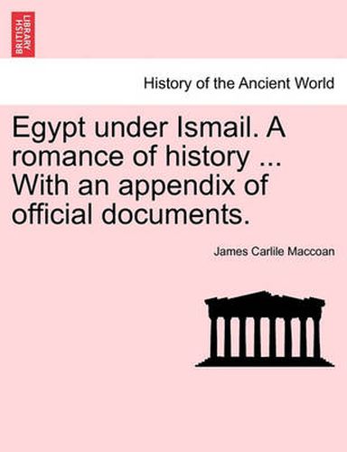 Cover image for Egypt Under Ismail. a Romance of History ... with an Appendix of Official Documents.