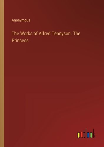 The Works of Alfred Tennyson. The Princess