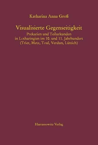 Cover image for Visualisierte Gegenseitigkeit. Prekarien Und Teilurkunden in Lotharingien Im 10. Und 11. Jahrhundert: (Trier, Metz, Toul, Verdun, Luttich)