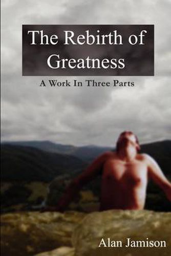 Cover image for The Rebirth of Greatness: A Work in Three Parts