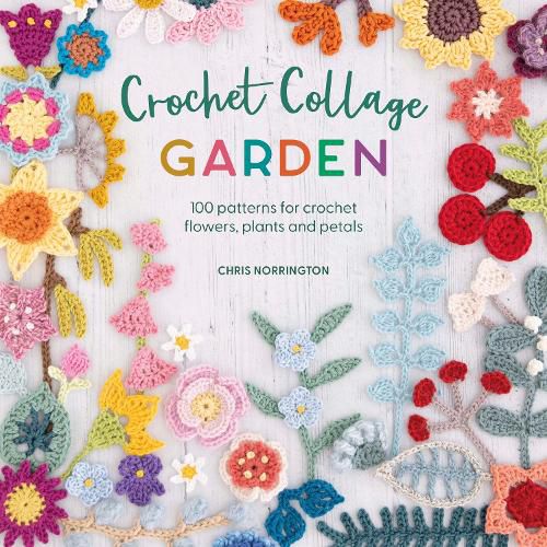 Cover image for Crochet Collage Garden: 100 patterns for crochet flowers, plants and petals