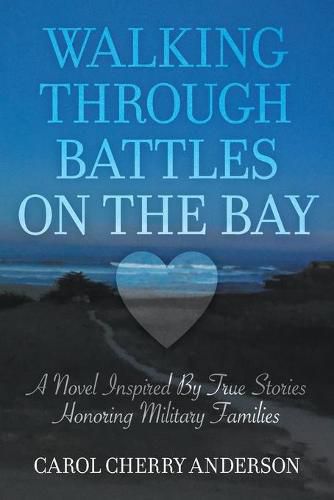 Walking Through Battles on the Bay: A novel inspired by true stories honoring military families