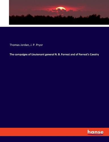 The campaigns of Lieutenant general N. B. Forrest and of Forrest's Cavalry
