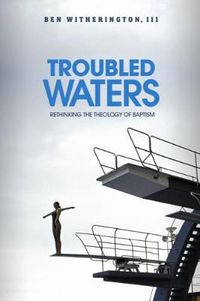Cover image for Troubled Waters: Rethinking the Theology of Baptism
