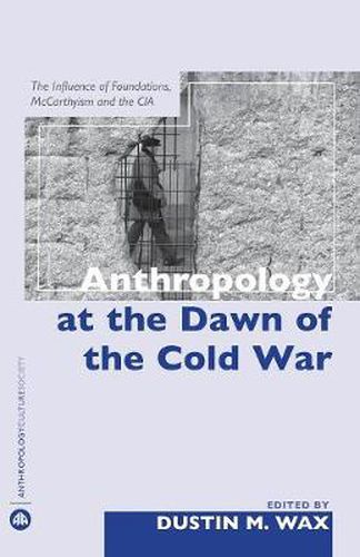 Cover image for Anthropology At the Dawn of the Cold War: The Influence of Foundations, Mccarthyism and the CIA