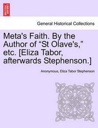 Cover image for Meta's Faith. by the Author of  St Olave's,  Etc. [Eliza Tabor, Afterwards Stephenson.]