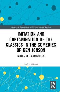 Cover image for Imitation and Contamination of the Classics in the Comedies of Ben Jonson: Guides Not Commanders