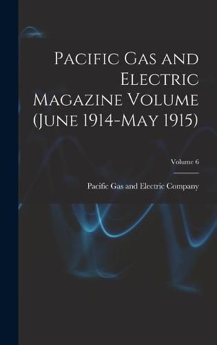 Cover image for Pacific Gas and Electric Magazine Volume (June 1914-May 1915); Volume 6