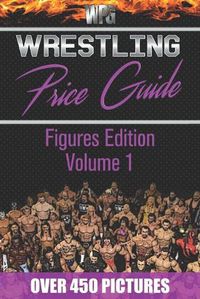 Cover image for Wrestling Price Guide Figures Edition Volume 1: Over 450 Pictures WWF LJN HASBRO REMCO JAKKS MATTEL and More Figures From 1984-2019