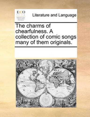 Cover image for The Charms of Chearfulness. a Collection of Comic Songs Many of Them Originals.