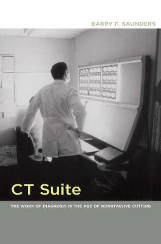 Cover image for CT Suite: The Work of Diagnosis in the Age of Noninvasive Cutting