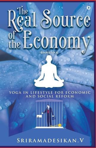 Cover image for The Real Source of the Economy: Yoga in Lifestyle for Economic and Social Reform