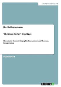 Cover image for Thomas Robert Malthus: Historischer Kontext, Biographie, Erkenntnisse und Theorien, Interpretation
