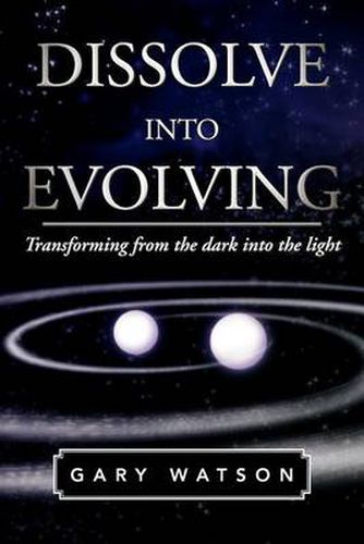 Cover image for Dissolve Into Evolving: Transforming from the Dark Into the Light