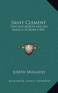 Cover image for Saint Clement: Pope and Martyr and His Basilica in Rome (1869)