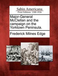 Cover image for Major-General McClellan and the Campaign on the Yorktown Peninsula.