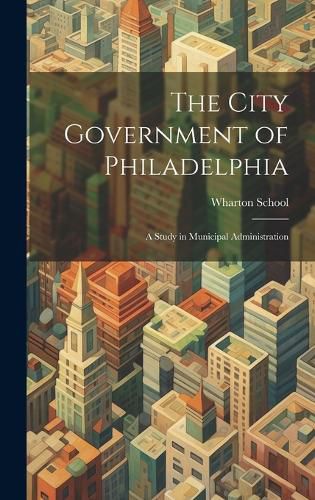 Cover image for The City Government of Philadelphia