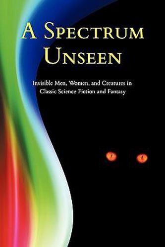 Cover image for A Spectrum Unseen: Invisible Men, Women, and Creatures in Classic Science Fiction and Fantasy