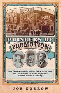 Cover image for Pioneers of Promotion: How Press Agents for Buffalo Bill, P. T. Barnum, and the World's Columbian Exposition Created Modern Marketing