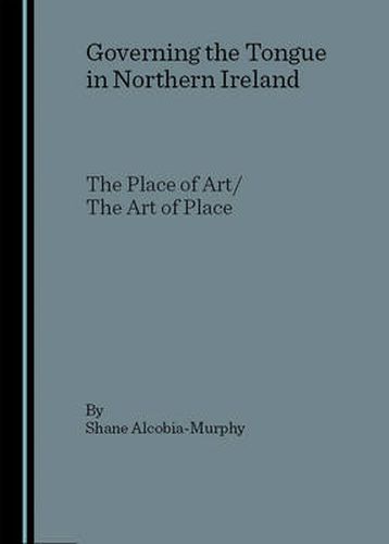 Cover image for Governing the Tongue in Northern Ireland: The Place of Art/The Art of Place