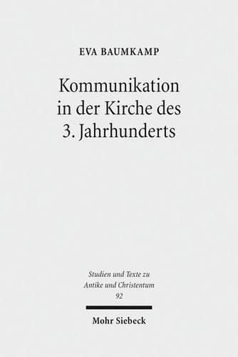 Cover image for Kommunikation in der Kirche des 3. Jahrhunderts: Bischoefe und Gemeinden zwischen Konflikt und Konsens im Imperium Romanum