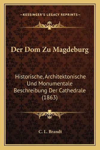 Cover image for Der Dom Zu Magdeburg: Historische, Architektonische Und Monumentale Beschreibung Der Cathedrale (1863)