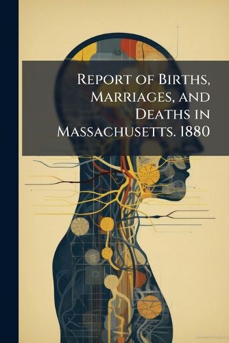 Cover image for Report of Births, Marriages, and Deaths in Massachusetts. 1880