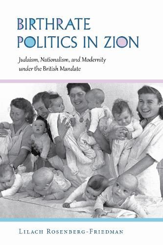 Cover image for Birthrate Politics in Zion: Judaism, Nationalism, and Modernity under the British Mandate