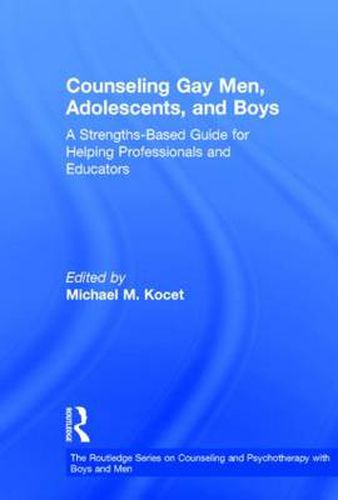 Cover image for Counseling Gay Men, Adolescents, and Boys: A Strengths-Based Guide for Helping Professionals and Educators