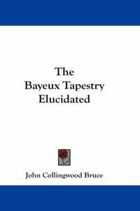 Cover image for The Bayeux Tapestry Elucidated