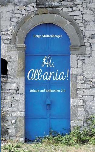 Cover image for Hi, Albania!: Urlaub auf Balkanien 2.0