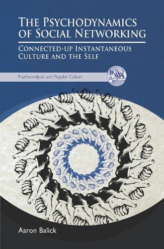 Cover image for The Psychodynamics of Social Networking: Connected-up Instantaneous Culture and the Self