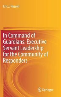 Cover image for In Command of Guardians: Executive Servant Leadership for the Community of Responders