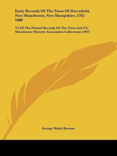 Early Records of the Town of Derryfield, Now Manchester, New Hampshire, 1782-1800: V2 of the Printed Records of the Town and V9, Manchester Historic Association Collections (1907)