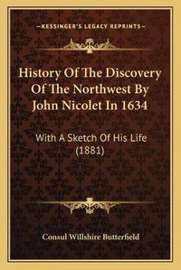 Cover image for History of the Discovery of the Northwest by John Nicolet in 1634: With a Sketch of His Life (1881)