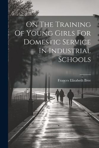 Cover image for On The Training Of Young Girls For Domestic Service In Industrial Schools