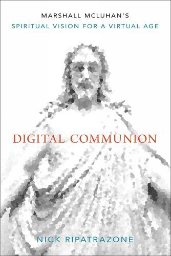 Digital Communion: Marshall McLuhan's Spiritual Vision for a Virtual Age