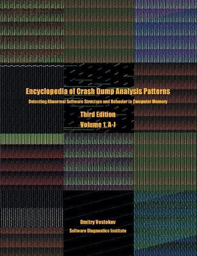 Encyclopedia of Crash Dump Analysis Patterns, Volume 1, A-J: Detecting Abnormal Software Structure and Behavior in Computer Memory, Third Edition