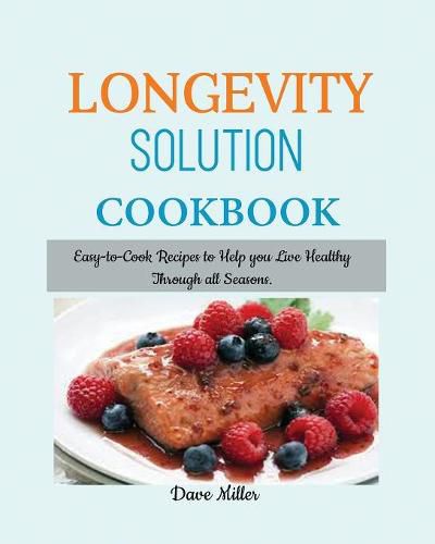 Cover image for LONGEVITY Solution Cookbook: Easy-to-Cook Recipes to Help You Live Healthy Through all Seasons.