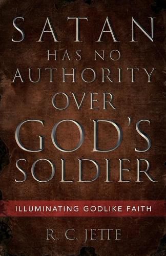 Cover image for Satan Has No Authority Over God's Soldier: Illuminating Godlike Faith