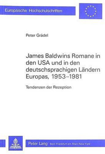 James Baldwins Romane in Den USA Und in Den Deutschsprachigen Laendern Europas, 1953-1981: Tendenzen Der Rezeption