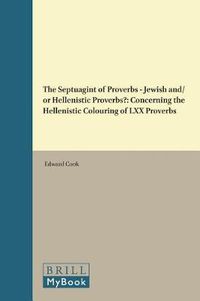 Cover image for The Septuagint of Proverbs - Jewish and/or Hellenistic Proverbs?: Concerning the Hellenistic Colouring of LXX Proverbs