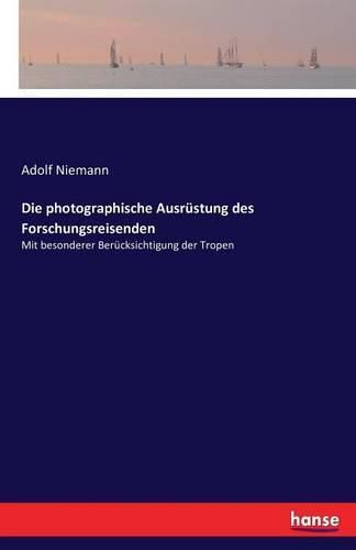 Cover image for Die photographische Ausrustung des Forschungsreisenden: Mit besonderer Berucksichtigung der Tropen