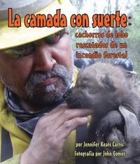 Cover image for La Camada Con Suerte: Cachorros de Lobo Rescatados de Un Incendio Forestal (Lucky Litter, The: Wolf Pups Rescued from Wildfire)