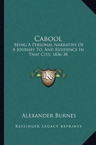 Cabool: Being a Personal Narrative of a Journey To, and Residence in That City, 1836-38