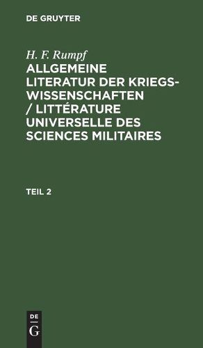 Cover image for H. F. Rumpf: Allgemeine Literatur Der Kriegswissenschaften / Litterature Universelle Des Sciences Militaires. Teil 2